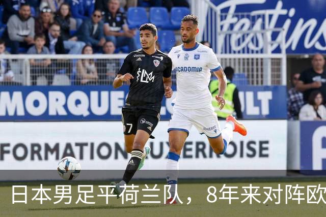 日本男足平荷兰队，8年来对阵欧洲球队未尝败绩